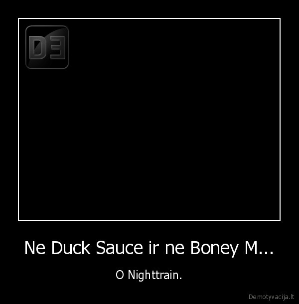 duck, sauce,boney, m,nighttrain,barbra, streisand