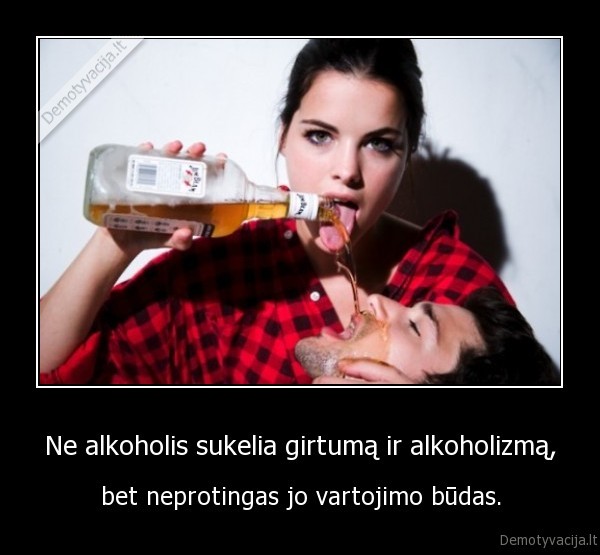 Ne alkoholis sukelia girtumą ir alkoholizmą,