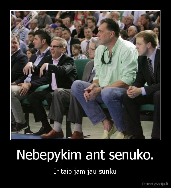 Nebepykim ant senuko.