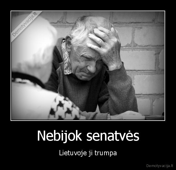 Nebijok senatvės