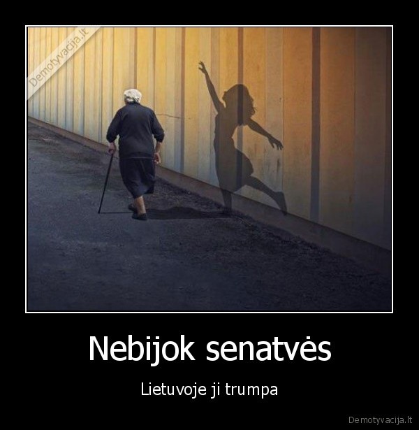 Nebijok senatvės