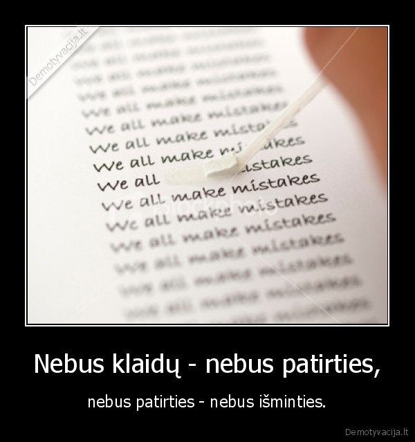 Nebus klaidų - nebus patirties,