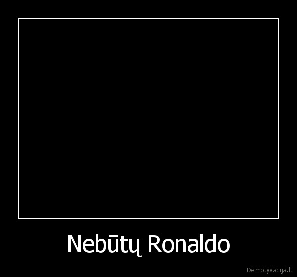 Nebūtų Ronaldo