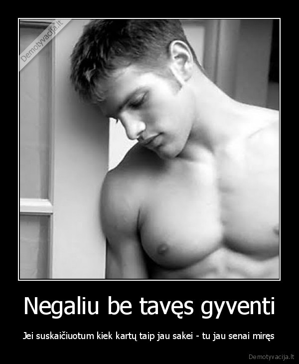 Negaliu be tavęs gyventi