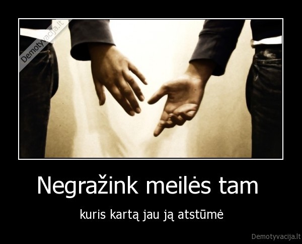 Negražink meilės tam 