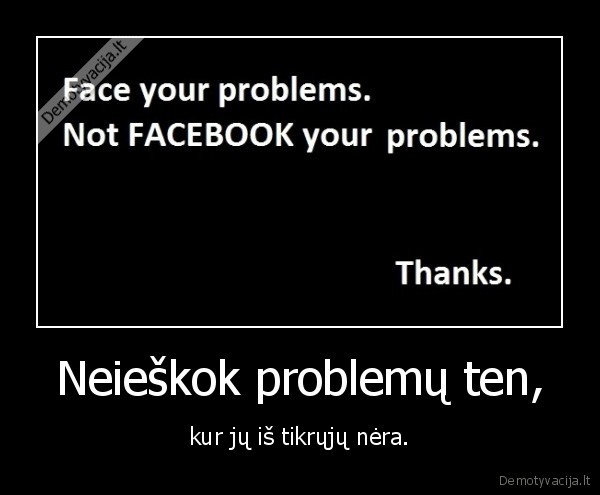 Neieškok problemų ten,