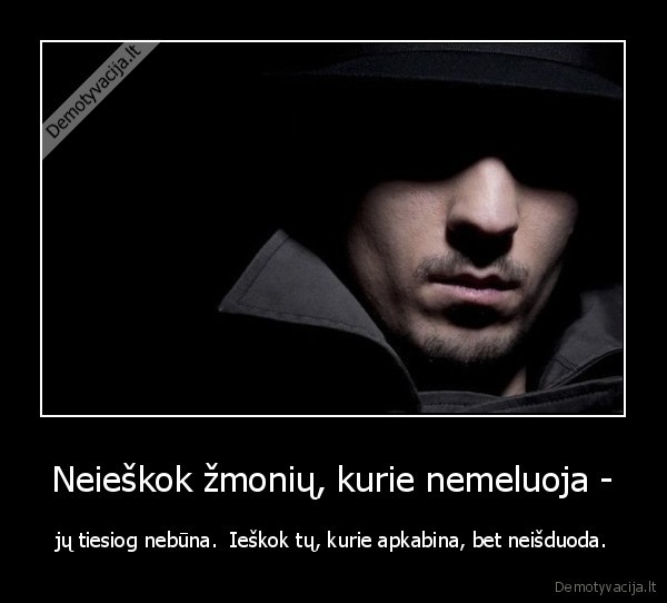 Neieškok žmonių, kurie nemeluoja -