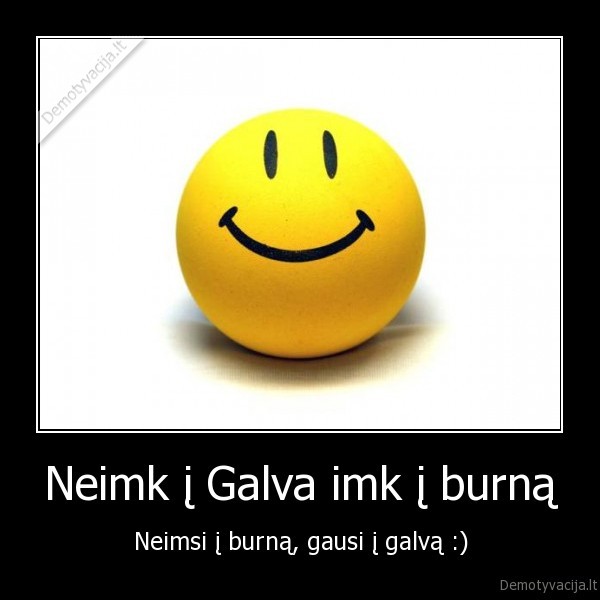 Neimk į Galva imk į burną