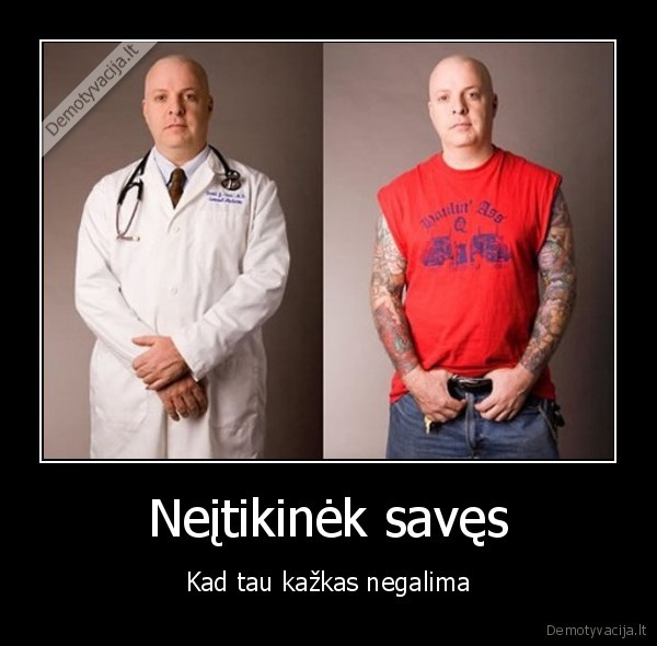 Neįtikinėk savęs