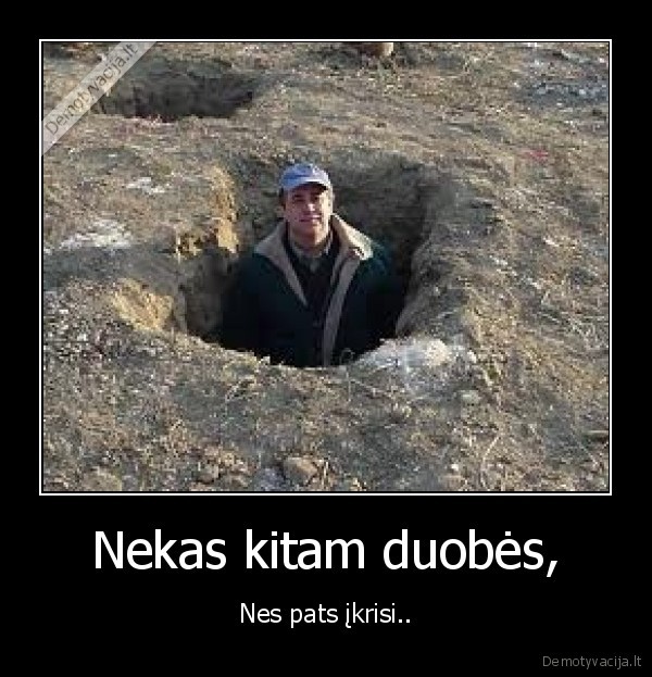 Nekas kitam duobės,