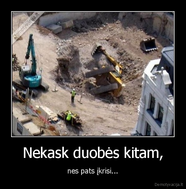 Nekask duobės kitam,