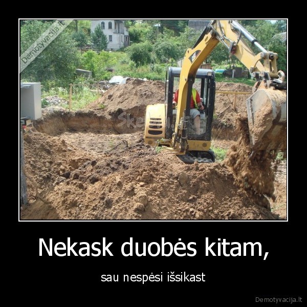 Nekask duobės kitam,