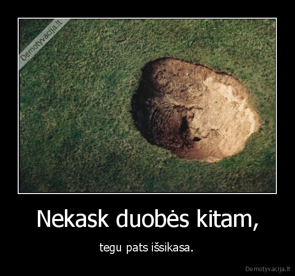 Nekask duobės kitam,