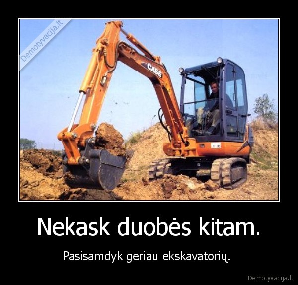 Nekask duobės kitam.