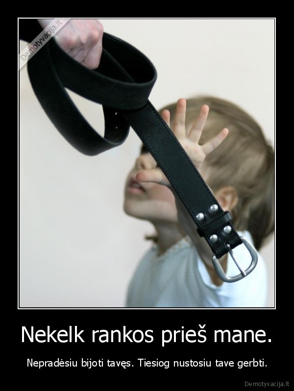 Nekelk rankos prieš mane.