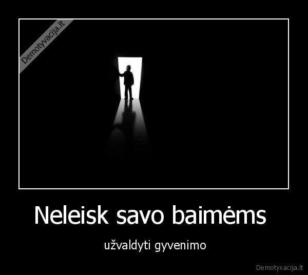 Neleisk savo baimėms 