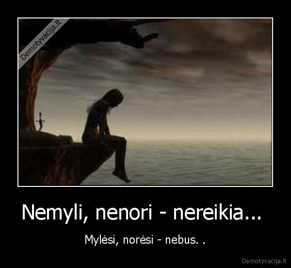 Nemyli, nenori - nereikia... 