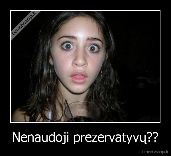 Nenaudoji prezervatyvų??