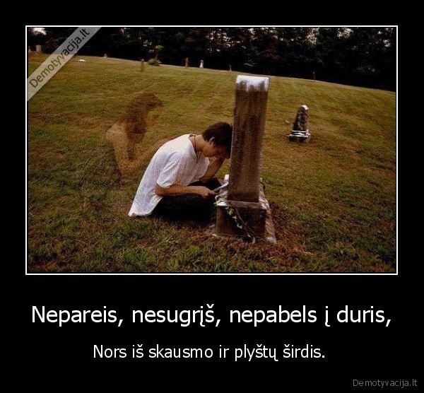 Nepareis, nesugrįš, nepabels į duris,