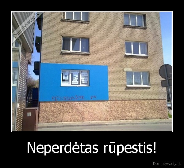 Neperdėtas rūpestis!