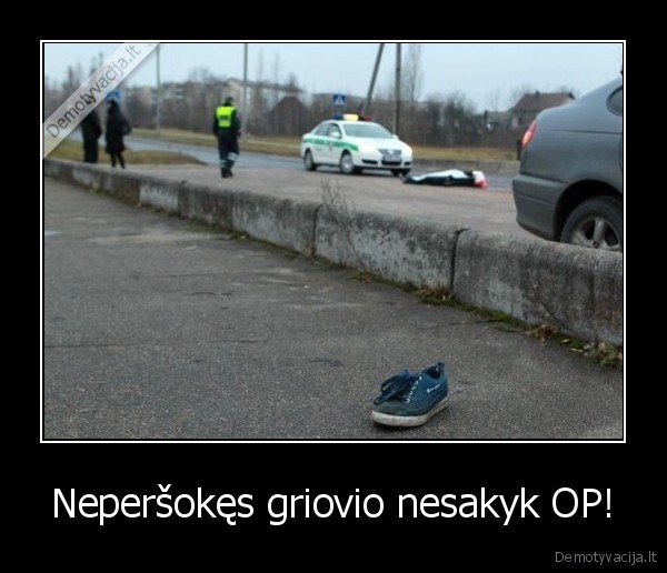 Neperšokęs griovio nesakyk OP!