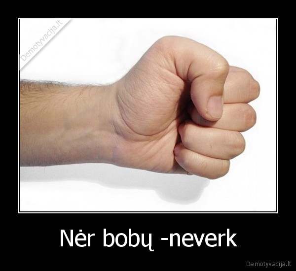 Nėr bobų -neverk