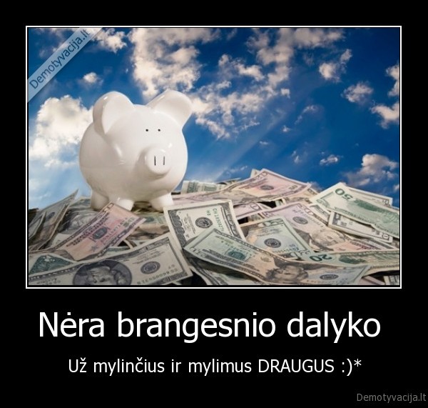 Nėra brangesnio dalyko 