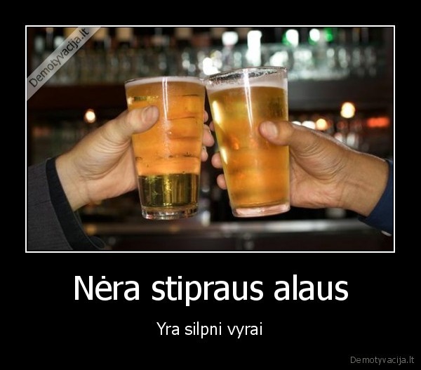 Nėra stipraus alaus