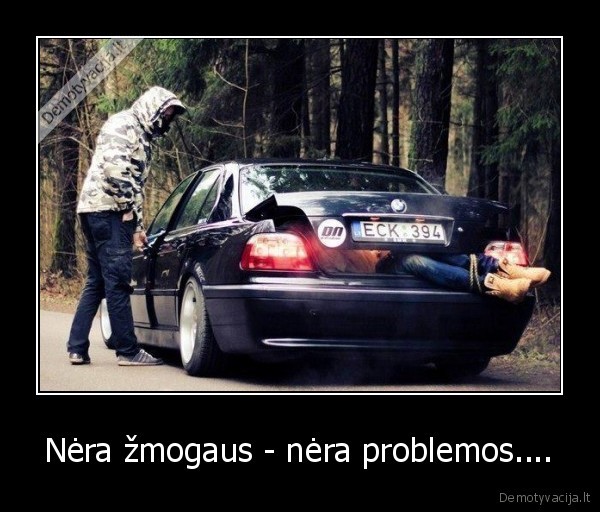 Nėra žmogaus - nėra problemos....