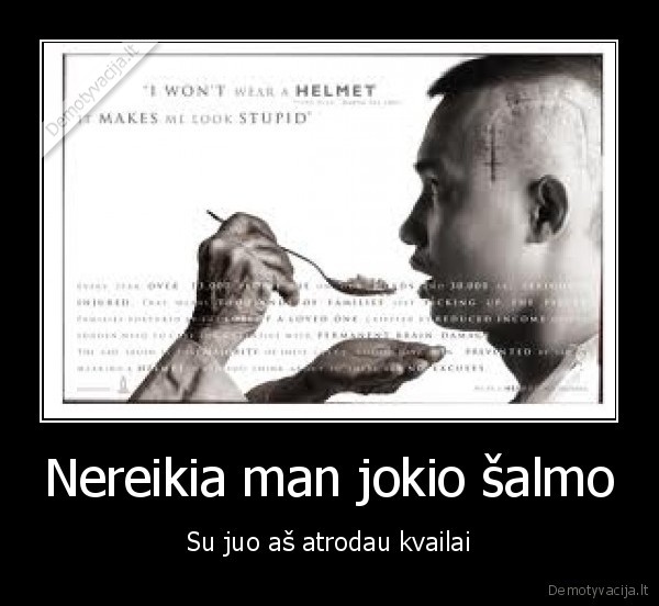 Nereikia man jokio šalmo