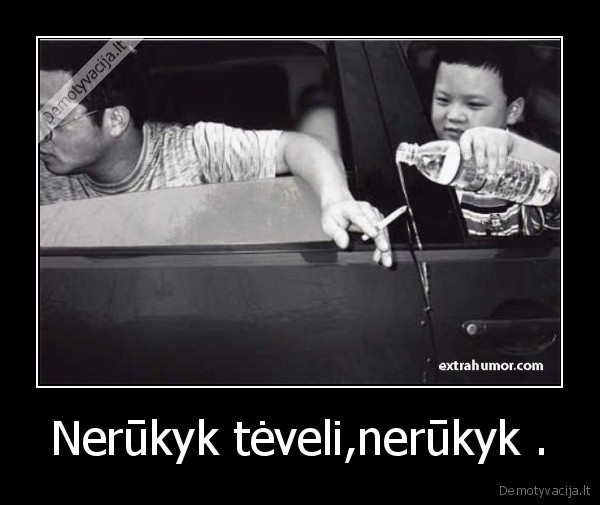 Nerūkyk tėveli,nerūkyk .