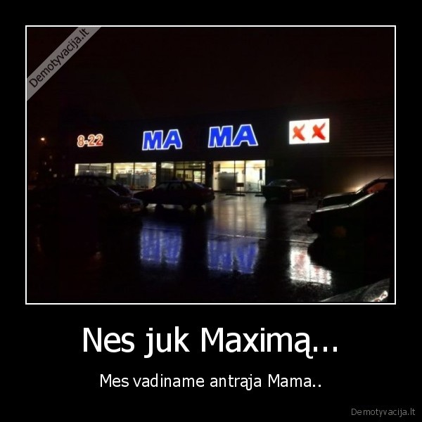 Nes juk Maximą...