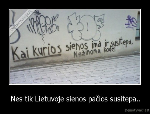 Nes tik Lietuvoje sienos pačios susitepa..