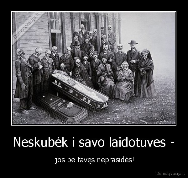 Neskubėk i savo laidotuves -