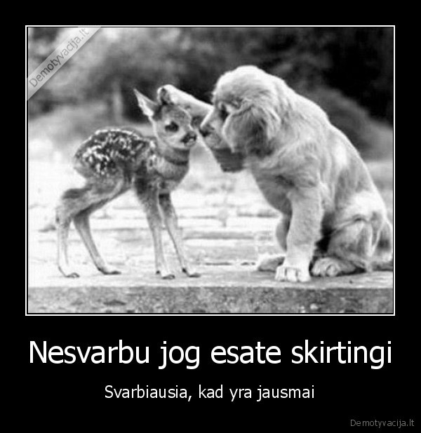 Nesvarbu jog esate skirtingi