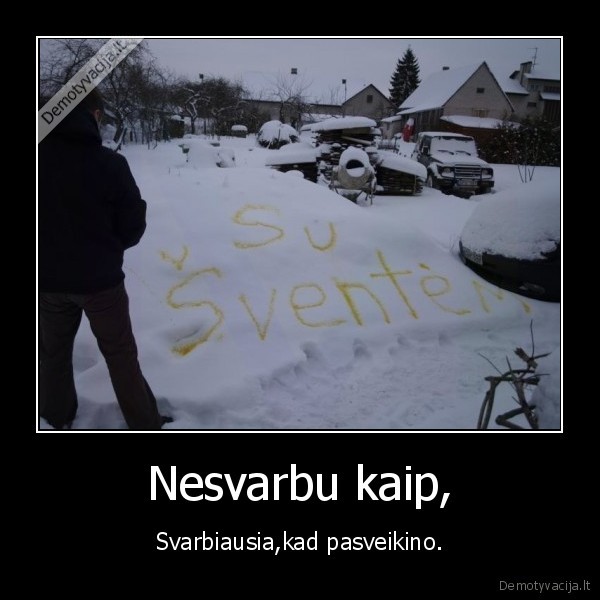 Nesvarbu kaip,