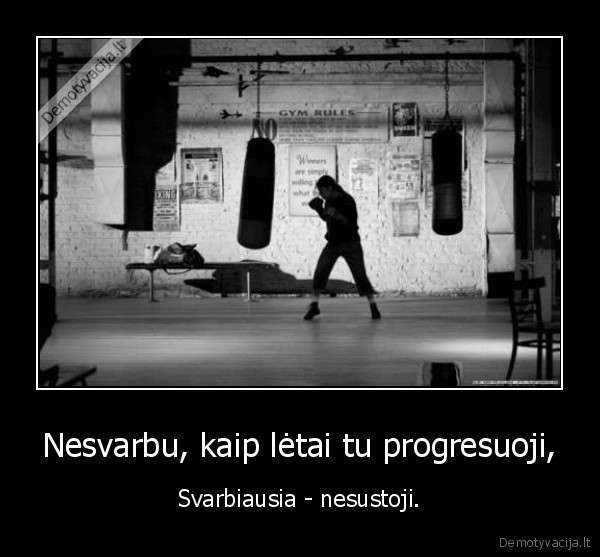 Nesvarbu, kaip lėtai tu progresuoji,