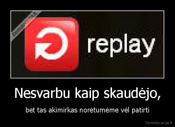 replay,akimirkos, vel, patirti