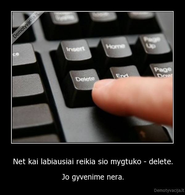 Net kai labiausiai reikia sio mygtuko - delete.