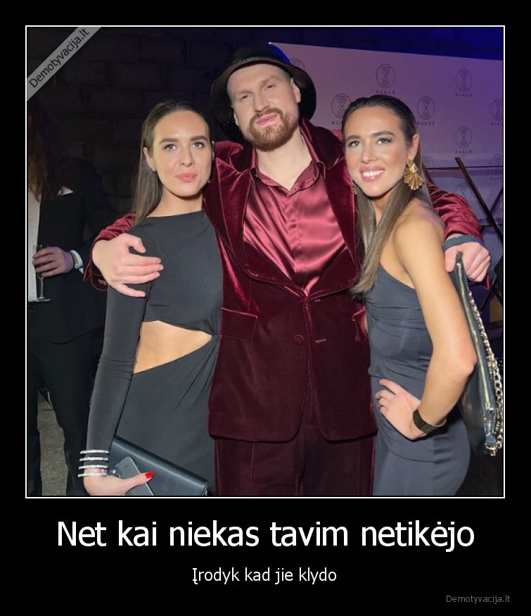 Net kai niekas tavim netikėjo