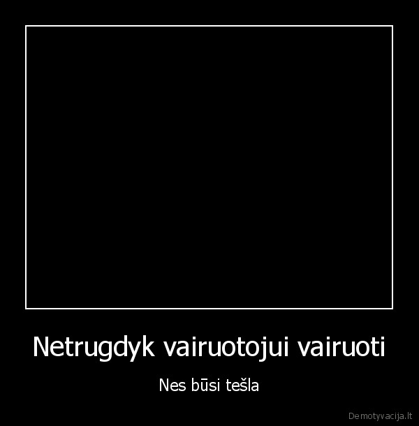 Netrugdyk vairuotojui vairuoti