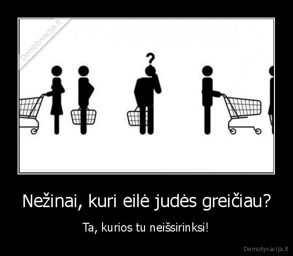 Nežinai, kuri eilė judės greičiau?