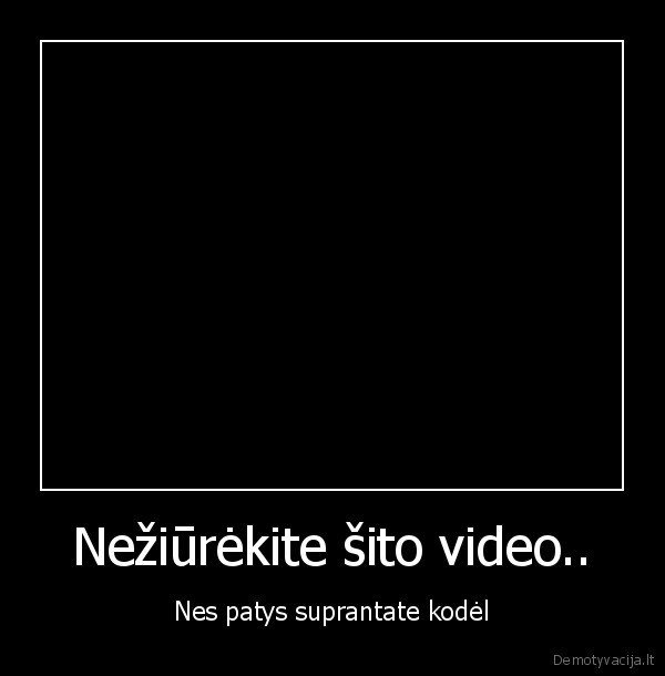 Nežiūrėkite šito video..