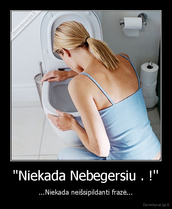 ''Niekada Nebegersiu . !''