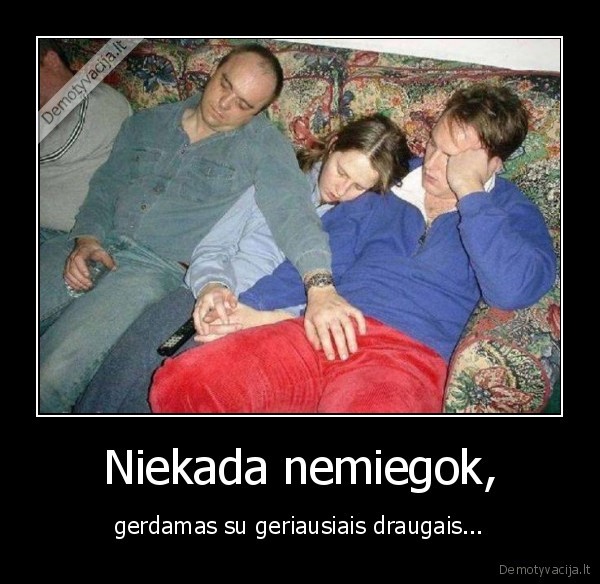 gerti,su, draugais,geriausi, draugai,neuzmik, gerdamas