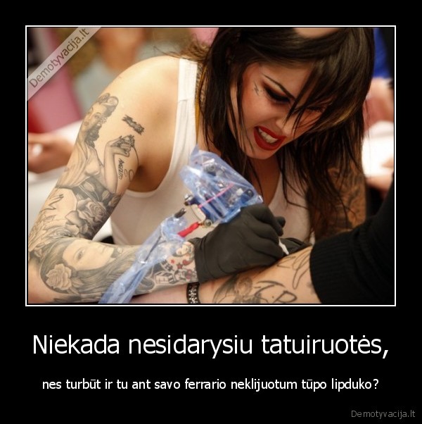 Niekada nesidarysiu tatuiruotės,