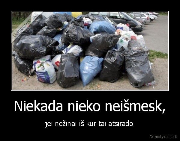 Niekada nieko neišmesk,