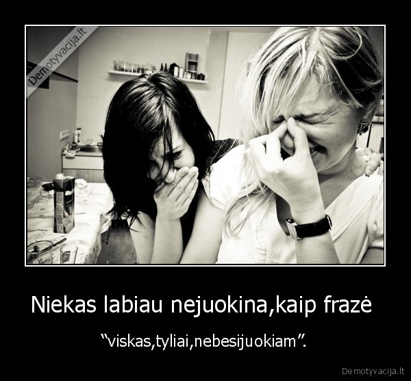 Niekas labiau nejuokina,kaip frazė 