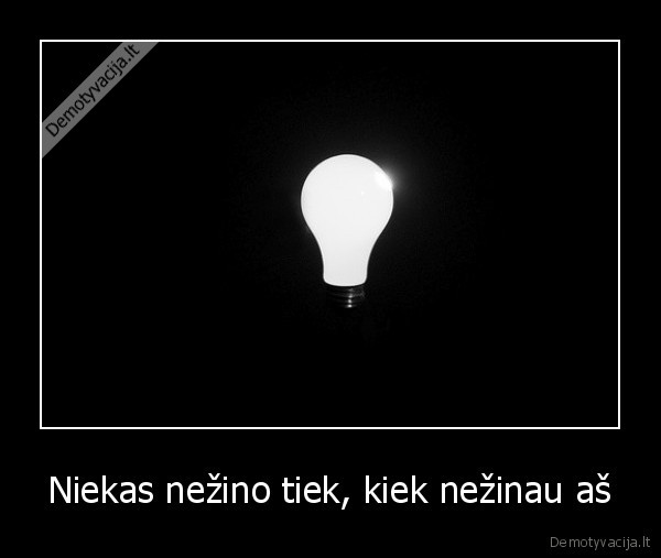 Niekas nežino tiek, kiek nežinau aš