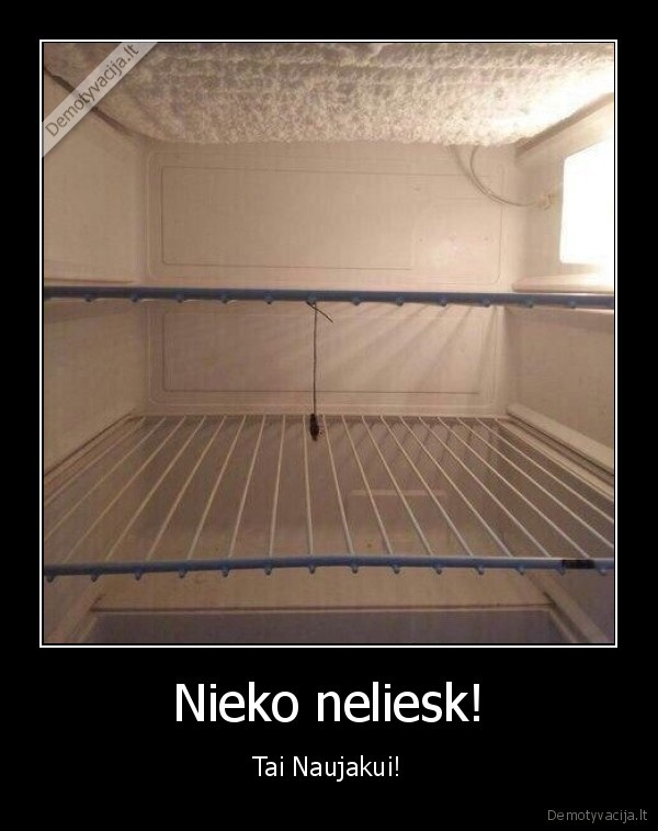 Nieko neliesk!